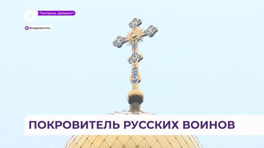 Покровитель русского воинства: знаковое событие, сродни чуду, произошло во Владивостоке